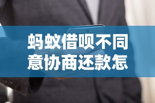 蚂蚁借呗不同意协商还款怎么办？用户必看的协商技巧与应对方案