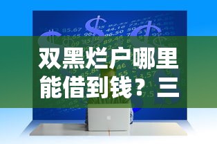 双黑烂户哪里能借到钱？三大渠道解决征信难题