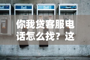 你我贷客服电话怎么找？这些官方渠道最靠谱！