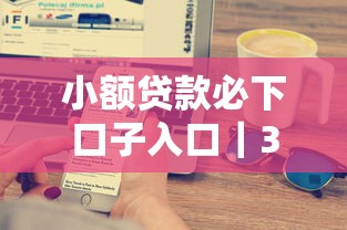 小额贷款必下口子入口｜3分钟搞懂申请技巧+避坑指南