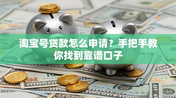 淘宝号贷款怎么申请？手把手教你找到靠谱口子