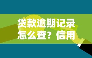 贷款逾期记录怎么查？信用报告查询方法全解析
