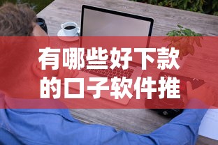 有哪些好下款的口子软件推荐？这几个技巧帮你轻松匹配到合适平台