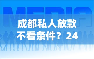 成都私人放款不看条件？24小时到账的真相与避坑指南