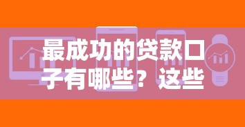 最成功的贷款口子有哪些？这些平台助你轻松解决资金难题
