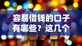 容易借钱的口子有哪些？这几个渠道门槛低到你想不到！