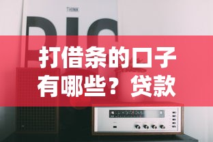 打借条的口子有哪些？贷款平台怎么选，这几个重点得知道