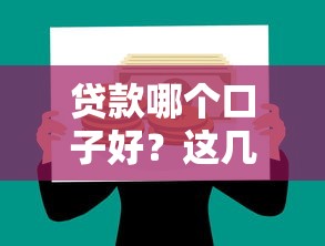 贷款哪个口子好?这几点帮你避开坑,选对路子 贷款哪个口子好?这几点帮你避开坑,选对路子