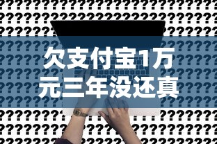 欠支付宝1万元三年没还真的会被起诉吗？