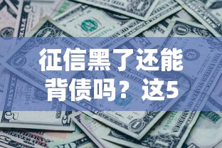 征信黑了还能背债吗？这5种贷款途径别错过