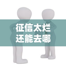 征信太烂还能去哪里借款买房？4种解决思路和避坑指南