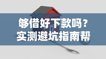 够借好下款吗？实测避坑指南帮你轻松搞定贷款难题！