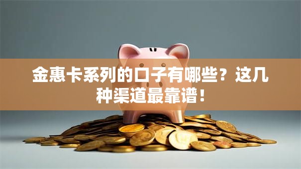 金惠卡系列的口子有哪些？这几种渠道最靠谱！