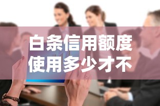 白条信用额度使用多少才不会影响征信记录？