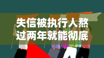 失信被执行人熬过两年就能彻底翻身？真实信用修复指南