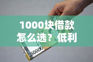 1000块借款怎么选？低利息平台推荐+避坑指南全解析