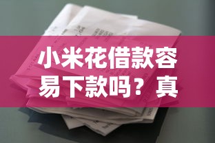 小米花借款容易下款吗？真实体验+申请攻略全解析