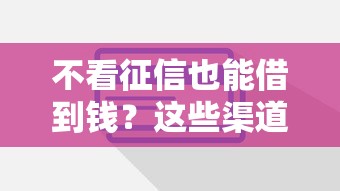 不看征信也能借到钱？这些渠道或许能帮到你