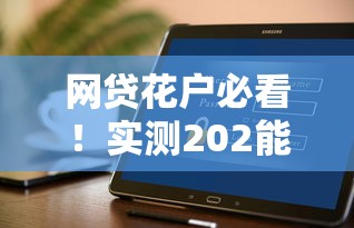 网贷花户必看！实测202能下款的借款软件最新推荐