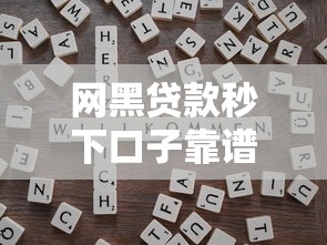 网黑贷款秒下口子靠谱吗？一文讲透申请技巧和避坑指南