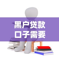 黑户贷款口子需要满足哪些要求？申请条件全解析