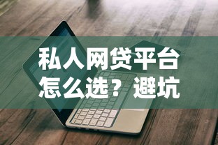 私人网贷平台怎么选？避坑指南+实用技巧全解析
