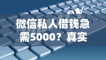 微信私人借钱急需5000？真实经验教你安全操作