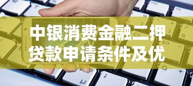 中银消费金融二押贷款申请条件及优势深度解析