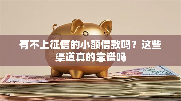 有不上征信的小额借款吗？这些渠道真的靠谱吗