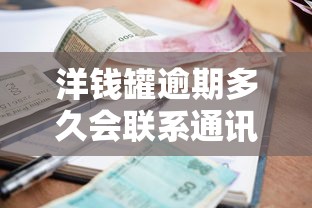 洋钱罐逾期多久会联系通讯录？借款人必看的应对技巧与注意事项