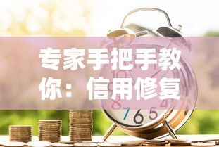 专家手把手教你：信用修复的正确方法，贷款申请不再难！