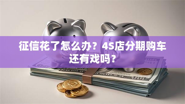 征信花了怎么办？4S店分期购车还有戏吗？