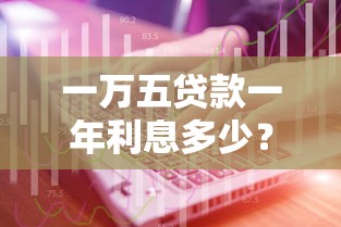 一万五贷款一年利息多少？计算方式与省钱技巧全解析