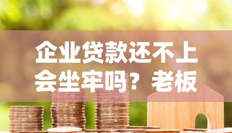 企业贷款还不上会坐牢吗？老板必懂的债务风险解析