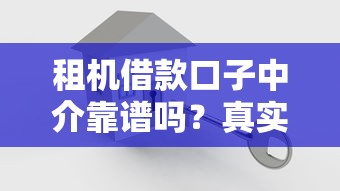 租机借款口子中介靠谱吗？真实避坑指南与替代方案