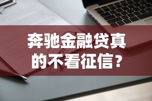 奔驰金融贷真的不看征信？一文读懂申请条件与避坑技巧