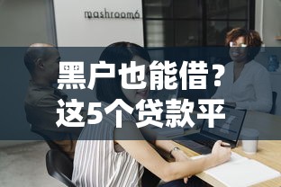 黑户也能借？这5个贷款平台或许能帮你解决资金难题！