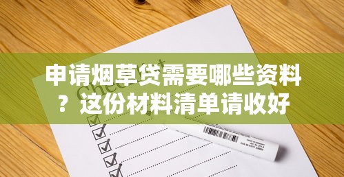 申请烟草贷需要哪些资料？这份材料清单请收好