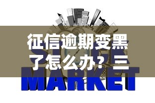 征信逾期变黑了怎么办？三步修复信用轻松贷款