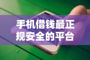 手机借钱最正规安全的平台排名，这些靠谱渠道值得收藏！