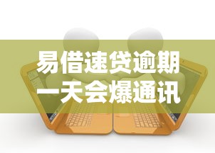 易借速贷逾期一天会爆通讯录吗？真实后果全解析