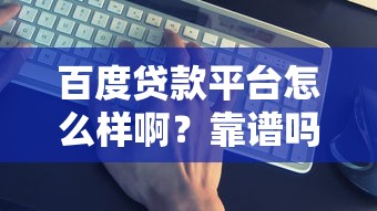 百度贷款平台怎么样啊？靠谱吗？真实测评帮你避坑