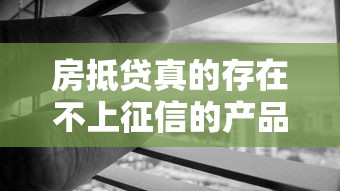 房抵贷真的存在不上征信的产品吗？这些细节要注意