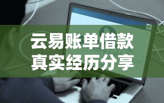 云易账单借款真实经历分享：这些细节一定要看！
