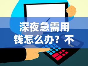 深夜急需用钱怎么办？不上征信秒到账平台有哪些