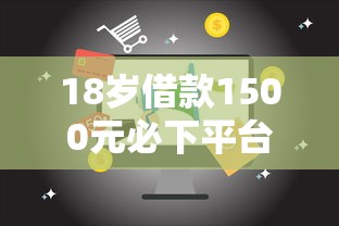 18岁借款1500元必下平台有哪些？实测这几个渠道靠谱！