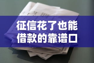征信花了也能借款的靠谱口子有哪些？这几个方法值得一试