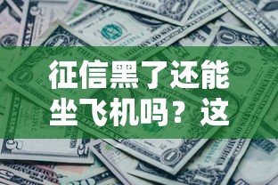 征信黑了还能坐飞机吗？这些限制和补救方法要了解