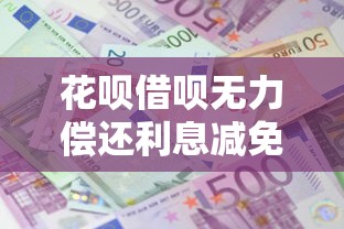 花呗借呗无力偿还利息减免政策真相与协商技巧