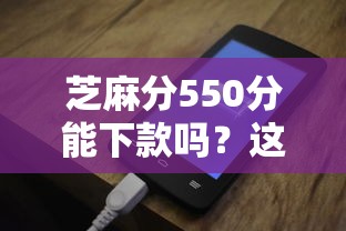 芝麻分550分能下款吗？这些平台审批快、门槛低！